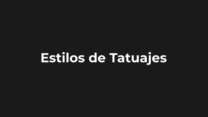 Estilos de Tatuajes: Guía Completa para Elegir el Tuyo